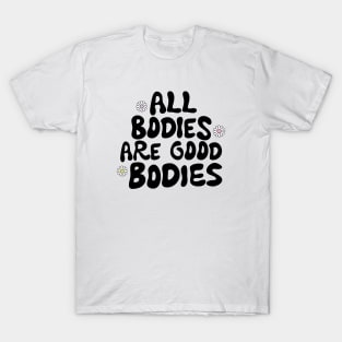 All bodies are good bodies T-Shirt